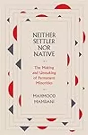Neither Settler nor Native: The Making and Unmaking of Permanent Minorities