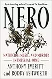 Nero: Matricide, Music, and Murder in Imperial Rome