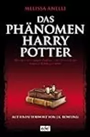 Das Phänomen Harry Potter : alles über einen jungen Zauberer, seine Fans und eine magische Erfolgsgeschichte
