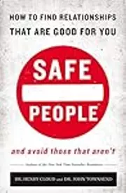 Safe People: How to Find Relationships that are Good for You and Avoid Those That Aren't