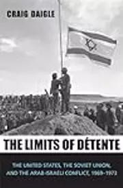 The Limits of Détente: The United States, the Soviet Union, and the Arab-Israeli Conflict, 1969-1973