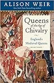 Queens of the Age of Chivalry: England's Medieval Queens