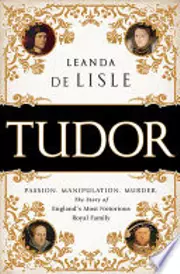 Tudor: Passion. Manipulation. Murder. The Story of England's Most Notorious Royal Family