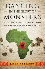 Dancing in the Glory of Monsters: The Collapse of the Congo and the Great War of Africa