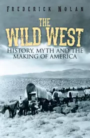 The Wild West: History, Myth & the Making of America