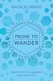 Prone to Wander: Grace for the Lukewarm and Apathetic