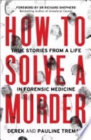 How to Solve a Murder: True Stories from a Life in Forensic Medicine