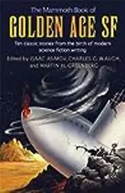 The Mammoth Book of Golden Age Science Fiction: Ten Classic Stories from the Birth of Modern Science Fiction Writing