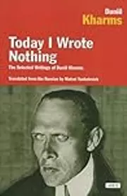 Today I Wrote Nothing: The Selected Writings of Daniil Kharms
