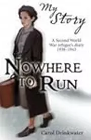 Nowhere to Run: A Second World War refugee's diary, 1938-1943