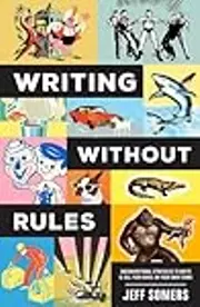 Writing Without Rules: How to Write & Sell a Novel Without Guidelines, Experts, or (Occasionally) Pants