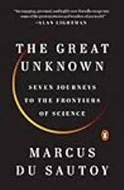 The Great Unknown: Seven Journeys to the Frontiers of Science