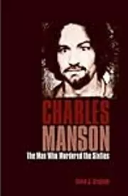 Charles Manson: The Man Who Murdered the Sixties