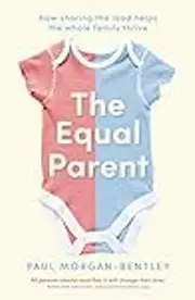 The Equal Parent: Why sharing the load matters