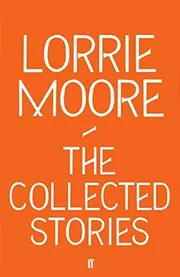 The collected stories of Lorrie Moore