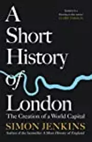 A Short History of London: The Creation of a World Capital