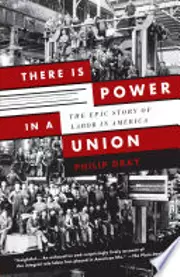 There Is Power in a Union: The Epic Story of Labor in America