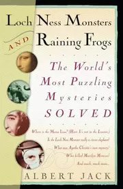 Loch Ness Monsters and Raining Frogs: The World's Most Puzzling Mysteries Solved