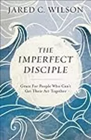 The Imperfect Disciple: Grace for People Who Can't Get Their Act Together