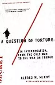 A Question of Torture: CIA Interrogation from the Cold War to the War on Terror