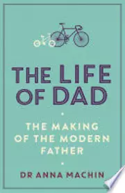 The Life of Dad: The Making of a Modern Father