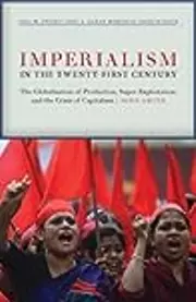 Imperialism in the Twenty-First Century: Globalization, Super-Exploitation, and Capitalism's Final Crisis