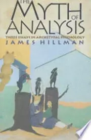 The Myth of Analysis: Three Essays in Archetypal Psychology