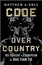 Code Over Country: The Tragedy and Corruption of SEAL Team Six