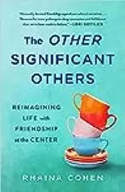The Other Significant Others: Reimagining Life with Friendship at the Center