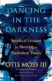 Dancing in the Darkness: Spiritual Lessons for Thriving in Turbulent Times