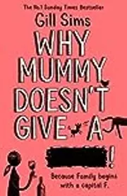 Why Mummy Doesn’t Give a ****!