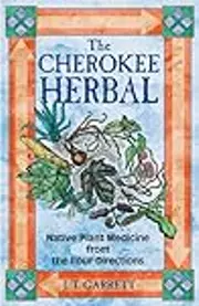 The Cherokee Herbal: Native Plant Medicine from the Four Directions