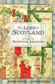 The Lore of Scotland: A Guide to Scotland's Legends, from the Loch Ness Monster to Sawney Bean the Cannibal