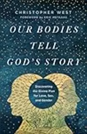 Our Bodies Tell God's Story: Discovering the Divine Plan for Love, Sex, and Gender