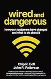 Wired and Dangerous: How Your Customers Have Changed and What to Do About It