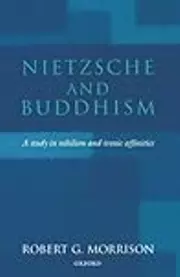 Nietzsche and Buddhism: A Study in Nihilism and Ironic Affinities