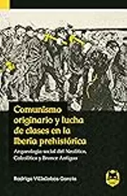 Comunismo originario y lucha de clases en la Iberia prehistórica: Arqueología social del Neolítico, Calcolítico y Bronce Antiguo