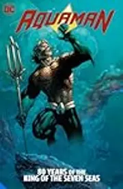 Aquaman: 80 Years of the King of the Seven Seas