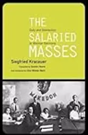 The Salaried Masses: Duty and Distraction in Weimar Germany