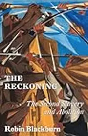The Reckoning: From the Second Slavery to Abolition, 1776-1888