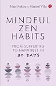 MINDFUL ZEN HABITS: From Suffering to Happiness In 30 Days
