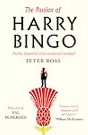 The Passion of Harry Bingo: Further Dispatches from Unreported Scotland