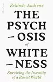 The Psychosis of Whiteness: Surviving the Insanity of a Racist World