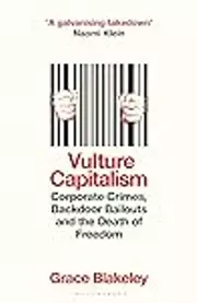 Vulture Capitalism: Corporate Crimes, Backdoor Bailouts and the Death of Freedom