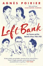Left Bank: Art, Passion and the Rebirth of Paris 1940–1950