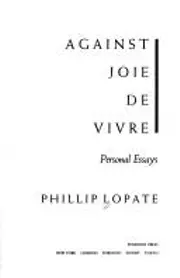 Against Joie de Vivre: Personal Essays
