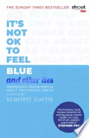 It's Not OK to Feel Blue (and other lies): Inspirational people open up about their mental health
