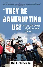 "They're Bankrupting Us!": And 20 Other Myths about Unions