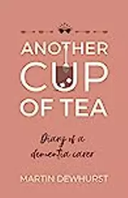 Another Cup of Tea: Diary of a Dementia Carer