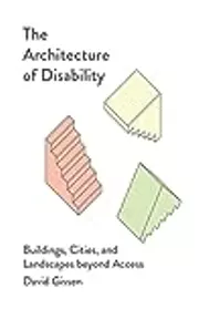 The Architecture of Disability: Buildings, Cities, and Landscapes beyond Access